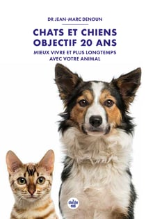 Chats et chiens : objectif 20 ans - Mieux vivre et plus longtemps avec votre animal