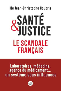 Santé et justice, le scandale français - Laboratoires, médecins, agence du médicament... un système sous influences