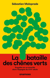 La bataille des chênes verts - Enquête sur un écocide dans l'Espagne du XVIIe siècle