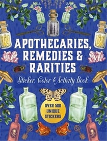 Apothecaries, Remedies & Rarities Sticker, Color & Activity Book : Over 500 Unique Stickers