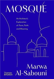 Mosque : An Architect's Exploration of Form, Faith and Meaning