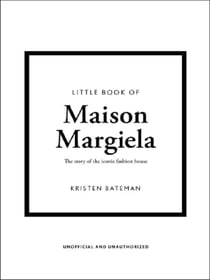 Little Book of Maison Margiela : The story of the iconic fashion house