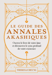 Le Guide des annales akashiques - Ouvrez le livre de votre âme et découvrez le sens profond de votre existence