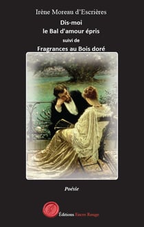 Dis-moi le Bal d'amour épris. Suivi de Fragrances au Bois doré