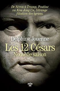 Les 12 Césars, nouvelle saison - De Néron à Trump, Poutine ou Kim Jong Un, l'étrange filiation des tyrans