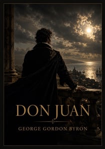 Don Juan : Les aventures satiriques et les réflexions poétiques de Don Juan par Lord Byron, une oeuvre majeure du romantisme anglais