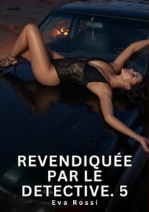 Revendiquée par le Detective. 5 : Nouvelle Érotique de Sexe Tabou pour Adultes