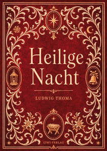 Ludwig Thoma: Heilige Nacht. Vollständige Neuausgabe : Eine Weihnachtslegende