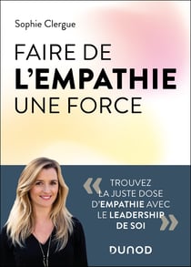 Faire de l'empathie une force : Trouvez la juste dose d'empathie avec le leadership de soi