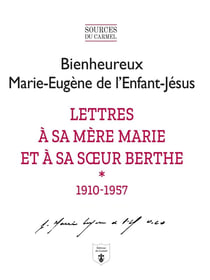 Lettres à sa mère Marie et à sa soeur Berthe Tome 1 1910-1957