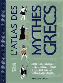 L'atlas des mythes grecs : Sur les traces des dieux, héros et rites de la Grèce antique