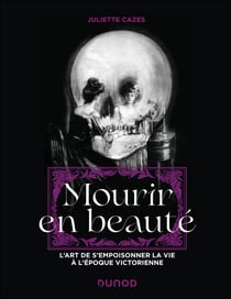 Mourir en beauté : L'art de s'empoisonner la vie à l'époque victorienne