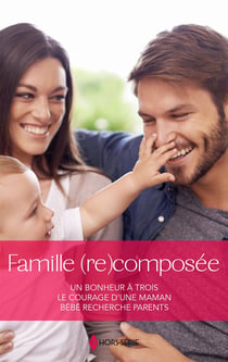 Famille (re)composée : Un bonheur à trois - Le courage d'une maman - Bébé recherche parents