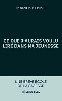 Ce que j'aurais voulu lire dans ma jeunesse : Une brève école de la sagesse
