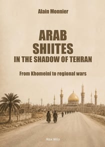 Arab Shiites in the shadow of Téhéran : From Khomeini to regional wars