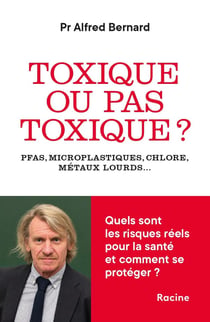 Toxique ou pas toxique ? : PFAS, microplastiques, chlore, métaux lourds... Quels risques pour la santé ? Comment s'en protéger ?