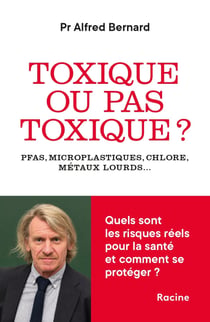 Toxique ou pas toxique ? : PFAS, microplastiques, chlore, métaux lourds... Quels risques pour la santé ? Comment s'en protéger ?