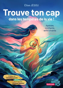 Trouve ton cap dans les tempêtes de la vie ! : Apaisée, confiante, enfin vivante.