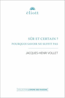 Sûr et certain ? : Pourquoi savoir ne suffit pas