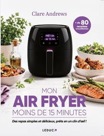 Mon airfryer - de 15 minutes : Des repas simples et délicieux, prêts en un clin d'oeil !
