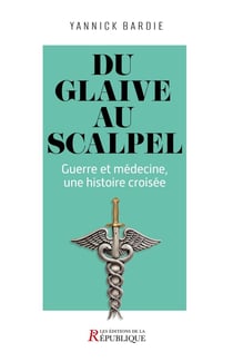 Du glaive au scalpel : Guerre et médecine, une histoire croisée