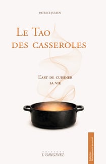 Le Tao des casseroles : L'art de cuisiner sa vie