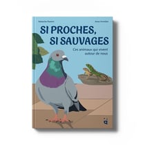 Si proches, si sauvages : Ces animaux qui vivent autour de nous
