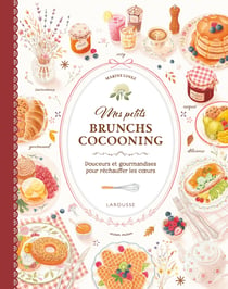Mes petits brunchs cocooning : Douceurs et gourmandises pour réchauffer les coeurs