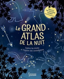 Le grand atlas de la nuit : Explore les étoiles et l'histoire des constellations