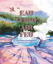 Eau, terre, air, feu : 27 lieux prodigieux façonnés par les 4 éléments