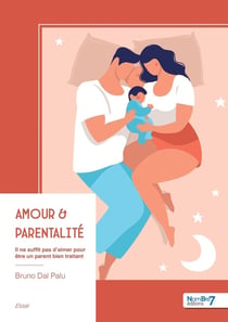 Amour & parentalité : Il ne suffit pas d'aimer pour être un parent bien traitant