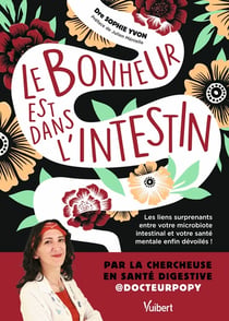 Le bonheur est dans l'intestin : Les liens surprenants entre votre microbiote intestinal et votre santé mentale enfin dévoilés !