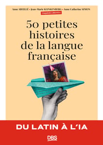 50 petites histoires de la langue française : Du latin à l'IA