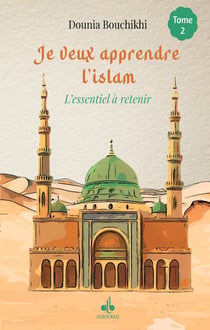 Je veux apprendre l'islam Tome 2 : L'essentiel à retenir