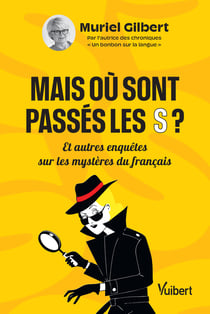 Mais où sont passés les S ? : Et autres enquêtes sur les mystères du français