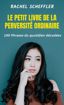 Le Petit Livre de la Perversité Ordinaire : 100 Phrases du quotidien décodées
