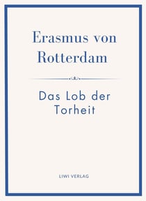 Erasmus von Rotterdam: Das Lob der Torheit. Neuausgabe : Ins Deutsche übertragen von Alfred Hartmann