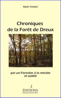 Chroniques de la Forêt de Dreux : Par un Forestier à la retraite et oublié