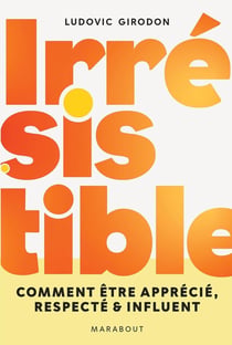 Irrésistible: devenez quelqu'un qui compte : Comment être apprécié, respecté, influent