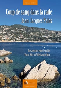 Coup de sang dans la rade : Une aventure entre le col de Vence, Nice  et Villefranche/Mer