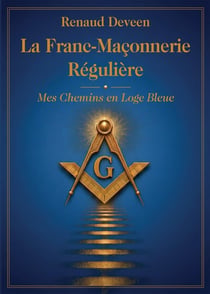 La Franc-Maçonnerie Régulière : Mes Chemins en Loge Bleue