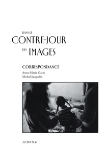 Dans le contre-jour des images : Correspondance Anne-Marie Garat - Michel Jacquelin