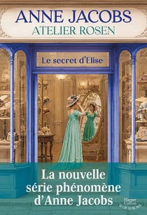 Atelier Rosen - Le secret d'Elise : La nouvelle saga d'Anne Jacobs (La Villa aux étoffes,Cafe Engel) dans un atelier de modiste ! Tome 1