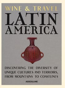 Wine & Travel Latin America: Discovering the diversity of unique cultures and terroirs, from mountains to coastlines