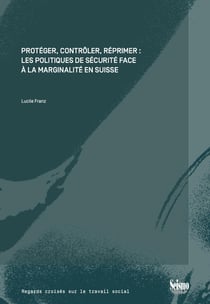 Protéger, contrôler, réprimer : Les politiques de sécurité face à la marginalité en Suisse