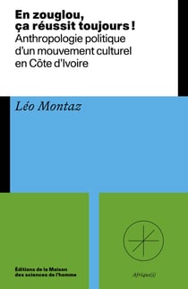 En zouglou,  ça réussit toujours ! : Anthropologie politique  d'un mouvement culturel  en Côte d'Ivoire