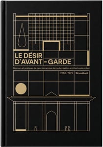 Le désir d'avant-garde : Discours et pratiques de deux décennies de modernisation architecturale en Iran (1960-1979)