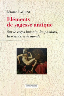 Elements de sagesse antique -sur le corps humain, les passio
