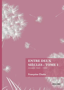 Entre deux siècles - Tome 1 : Années 1940 - 1980