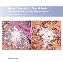 Grand Shanghai / Grand Paris : Figures de la métropole fluviale en transition